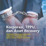 KORPORASI, TPPU, & ASSET RECOVERY Paradigma Pertanggungjawaban Pidana & Pemulihan Aset dalam Sistem Hukum Indonesia