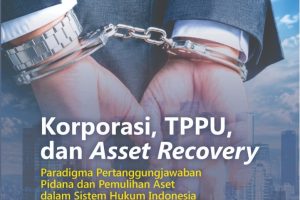 KORPORASI, TPPU, & ASSET RECOVERY Paradigma Pertanggungjawaban Pidana & Pemulihan Aset dalam Sistem Hukum Indonesia
