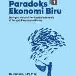 PARADOKS EKONOMI BIRU, JILID 1 Navigasi Kebijakan, Pasar Global, dan Realitas Pesisir Indonesia