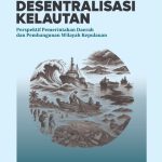 DESENTRALISASI KELAUTAN Perspektif Pemerintahan Daerah dan Pembangunan Wilayah Kepulauan
